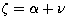 $\zeta = \alpha + \nu$
