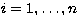 $ i = 1, \dots, n$