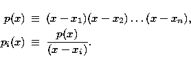 \begin{eqnarray}
p(x) & \equiv & (x-x_1) (x-x_2) \dots (x-x_n), \\ p_i(x) & \equiv & \frac{p(x)} {(x-x_i)}.\end{eqnarray}