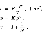 \begin{eqnarray}
\varepsilon & = & K {\rho^\gamma \over \gamma - 1} + \rho \, c^...
 ... p & = & K\, \rho^\gamma \ , \\  \gamma & = & 1 + {1 \over N} \ , \end{eqnarray}