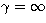 $\gamma = \infty$