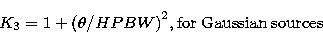 \begin{displaymath}
K_3 = 1 + ( \theta{ / HPBW )}^2$, for Gaussian sources$\\ end{displaymath}