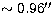 $\sim 0.96^{\prime\prime}$