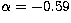$\alpha= -0.59$