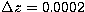 $\Delta z=0.0002$