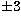 $\pm 3$
