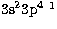 ${\rm 3s}\sp2{\rm 3p}\sp4\ \sp1$