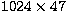 $1024 \times
47$