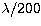 $\lambda/200$