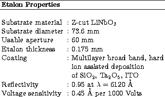 \begin{tabular}
{lcl}\\ \hline
{\bf Etalon Properties}&\\ \hline
&&\\ Substrate ...
 ...space \AA\/\\ Voltage sensitivity &: & 0.45 \AA\/ per 1000 Volts\\ \end{tabular}
