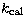 $k_{\rm cal}$