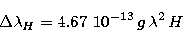 \begin{displaymath}
\Delta\lambda_H = 4.67 \ 10^{-13}\, g \, \lambda^2 \, H \end{displaymath}