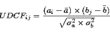 \begin{displaymath}
{UDCF_{ij}}={\frac{ (a_{i}- \bar{a}) \times (b_{j}- \bar{b})}{\sqrt{\sigma_{a}^2 \times \sigma_{b}^2}}}\end{displaymath}