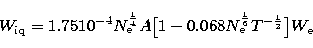 \begin{displaymath}
W_{\rm iq}=1.75 10^{-4}N_{\rm e}^{1\over 4}A\big [1-0.068N_{\rm e}^{1\over
6}T^{-{1\over 2}}\big ]W_{\rm e} \end{displaymath}