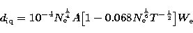 \begin{displaymath}
{d}_{\rm iq}=10^{-4}N_{\rm e}^{1\over 4}A\big [1-0.068N_{\rm e}^{1\over
6}T^{-{1\over 2}}\big ]W_{\rm e}\end{displaymath}