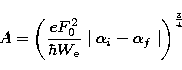 \begin{displaymath}
A=\left({eF_{0}^{2}\over \hbar W_{\rm e}}\mid \alpha_{i}-\alpha_{f}\mid
\right)^{3\over 4}\end{displaymath}