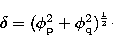 \begin{displaymath}
\delta = (\phi _{\rm p}^{2}+\phi _{\rm q}^{2})^{1\over 2}\cdot\end{displaymath}