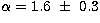 $\alpha = 1.6\ \pm\ 0.3$