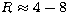 $R\approx 4-8$