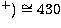 $^+)\cong 430$