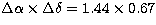$\Delta \alpha \times \Delta\delta= 1.44\times 0.67$