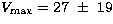 $V_{\rm max}=27\ \pm\ 19$