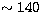 $\sim 140$
