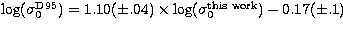 $\log(\sigma_0^{\tiny \rm D95})=1.10(\pm.04)\times
\log(\sigma_0^{\tiny \rm this\ work})-0.17(\pm.1)$
