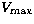 $V_{\rm max}$