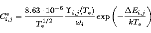\begin{displaymath}
C^{\rm e}_{i,j}={{8.63\cdot10^{-6}}\over{T_{\rm e}^{1/2}}}
{...
 ...a_i}}
\exp{\left({-{{\Delta E_{i,j}}\over{kT_{\rm e}}}}\right)}\end{displaymath}