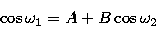 \begin{displaymath}
\cos{\omega_{1}} = A + B \cos{\omega_{2}}\end{displaymath}