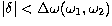 $\vert\delta\vert<\Delta\omega(\omega_1,\omega_2)$