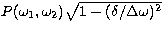 $P(\omega_1,\omega_2)\sqrt{1-(\delta/\Delta\omega)^2}$