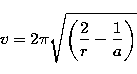 \begin{displaymath}
v=2\pi \sqrt{\left(\frac{2}{r}-\frac{1}{a}\right)}\end{displaymath}