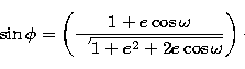 \begin{displaymath}
\sin\phi=
\left(
\frac{1+e\cos\omega}{\sqrt{1+e^2+2e\cos\omega}}
\right)\cdot\end{displaymath}