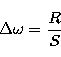 \begin{displaymath}
\Delta \omega=\frac{R}{S} \end{displaymath}