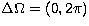 $\Delta \Omega = (0, 2\pi)$