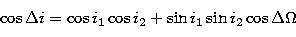 \begin{displaymath}
\cos{\Delta i} = \cos{i_{1}} \cos{i_{2}} + \sin{i_{1}} \sin{i_{2}} 
\cos{\Delta\Omega}\end{displaymath}