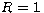 $R=1\,$