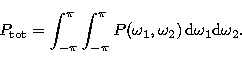 \begin{displaymath}
P_{\mbox{\scriptsize tot}} = \int_{-\pi}^{\pi} \int_{-\pi}^{...
 ...(\omega_{1},\omega_{2}) \, {\rm d}\omega_{1} {\rm d}\omega_{2}.\end{displaymath}