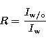 \begin{displaymath}
R={I_{\rm w/o}\over I_{\rm w}}\end{displaymath}