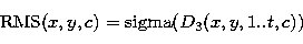 \begin{displaymath}
{\rm RMS}(x,y,c) = {\rm sigma}(D_3(x,y,1..t,c)) \end{displaymath}