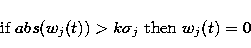 \begin{eqnarray}
\mbox{ if } abs(w_j(t)) \gt k \sigma_j \mbox{ then } w_j(t) = 0\end{eqnarray}