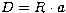 $D = R \cdot a$