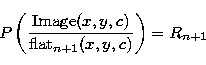 \begin{eqnarray}
P\left( \frac{{\rm Image}(x,y,c) }{ {\rm flat}_{n+1}(x,y,c)}\right) =
R_{n+1}\end{eqnarray}