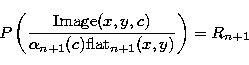\begin{eqnarray}
P\left(\frac{{\rm Image}(x,y,c) }{ \alpha_{n+1}(c) {\rm
flat}_{n+1}(x,y)}\right) = R_{n+1}\end{eqnarray}