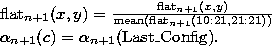 \begin{eqnarraystar}
{\rm flat}_{n+1}(x,y) & = & {{\rm flat}_{n+1}(x,y) \over {\...
 ... )} \\ \alpha_{n+1}(c) & = & \alpha_{n+1}({\rm Last\_Config}).\end{eqnarraystar}
