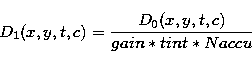 \begin{displaymath}
D_1(x,y,t,c) = \frac{D_0(x,y,t,c)}{gain*tint*Naccu} \end{displaymath}