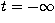 $t=-\infty$