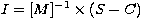 $I= [M]^{-1} 
\times (S-C)$